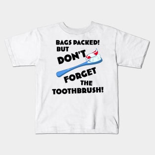 Bags Packed but don't forget the toothbrush! Kids T-Shirt